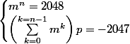 \begin{cases} m^n=2048\\\left(\sum_{k=0}^{k=n-1}m^ k\right)p= - 2047\end{cases}